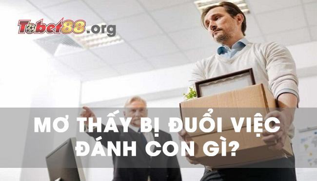 Nằm mơ thấy mình bị đuổi việc, đánh con gì có ý nghĩa gì? Nằm mơ thấy mình bị đuổi việc, đánh con gì có ý nghĩa gì?