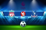 Trực tiếp bóng đá Liverpool vs Crystal Palace, Ngoại hạng Anh, 02h00 ngày 16/08/2022