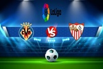 Trực tiếp bóng đá Villarreal vs Sevilla, LaLiga, 21h15 ngày 18/09/2022