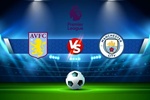 Trực tiếp bóng đá Aston Villa vs Manchester City, Ngoại hạng Anh, 23h30 ngày 03/09/2022