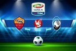 Trực tiếp bóng đá AS Roma vs Atalanta, Serie A, 23h00 ngày 18/09/2022